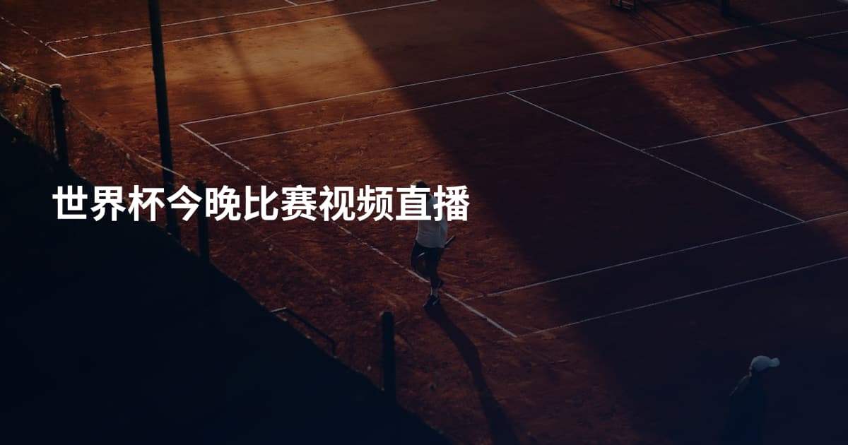 世界杯今晚比赛视频直播