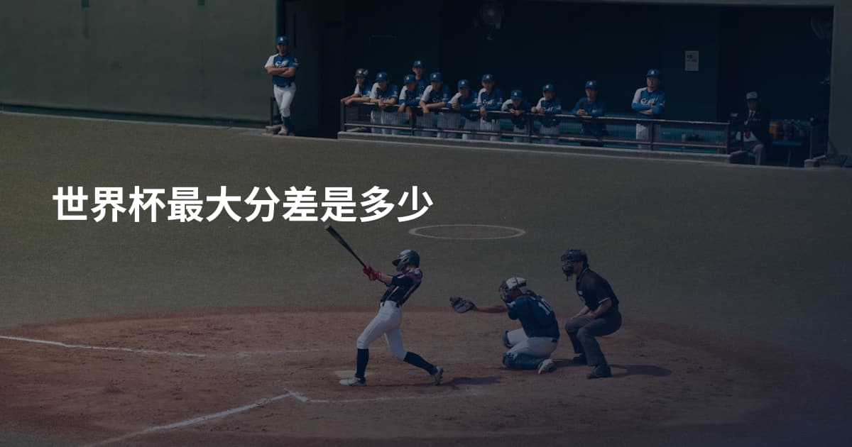 世界杯最大分差是多少
