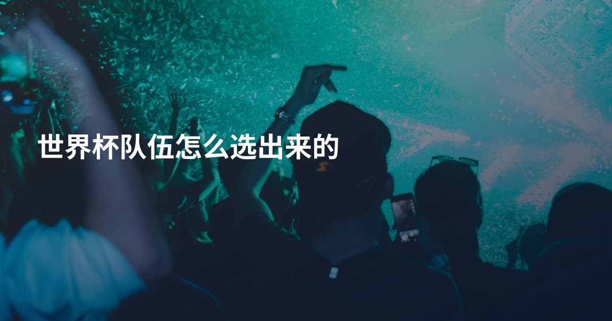 世界杯队伍怎么选出来的