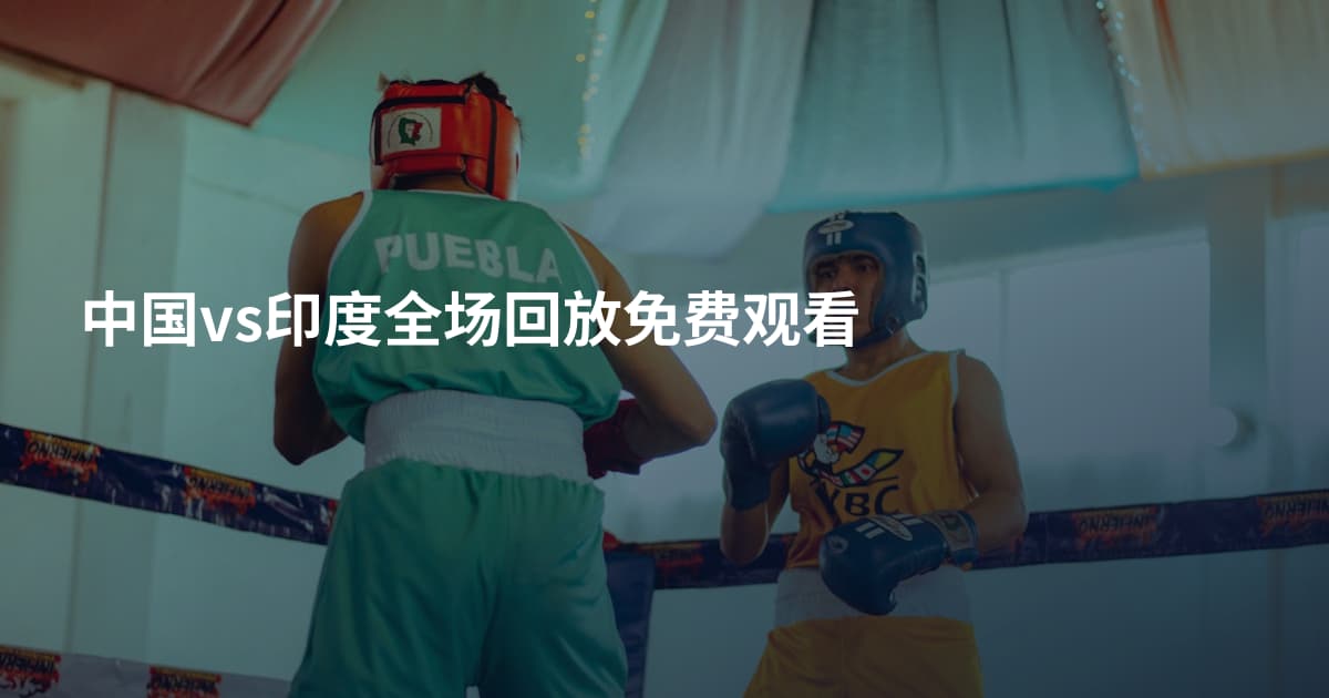 中国vs印度全场回放免费观看