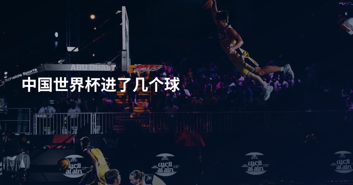 中国世界杯进了几个球