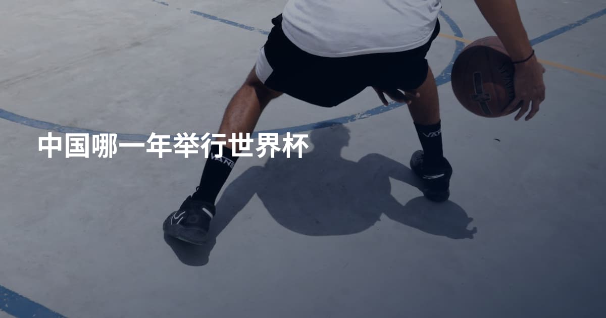 中国哪一年举行世界杯
