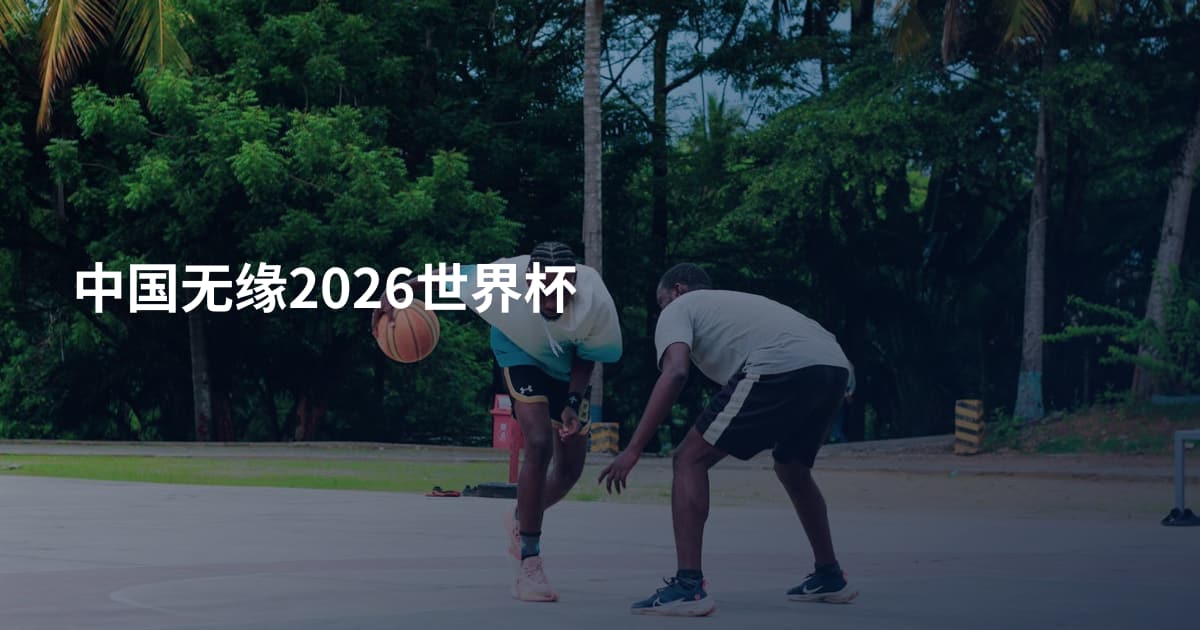 中国无缘2026世界杯