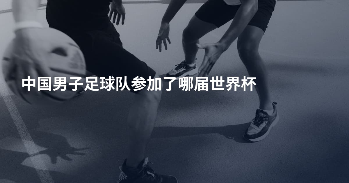 中国男子足球队参加了哪届世界杯