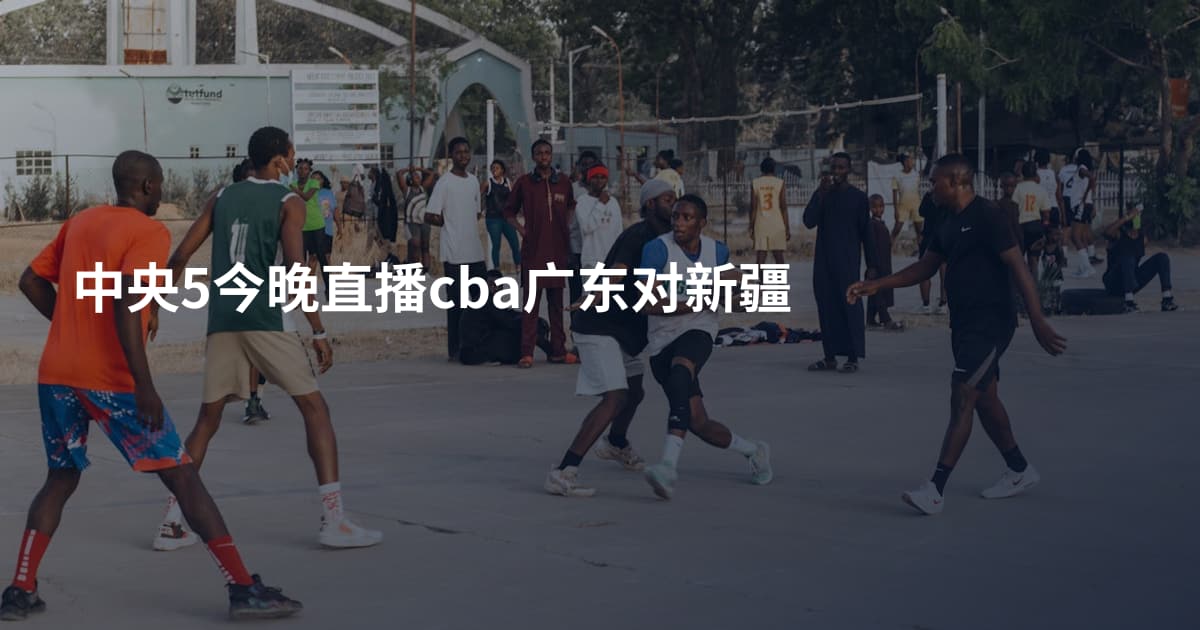 中央5今晚直播cba广东对新疆