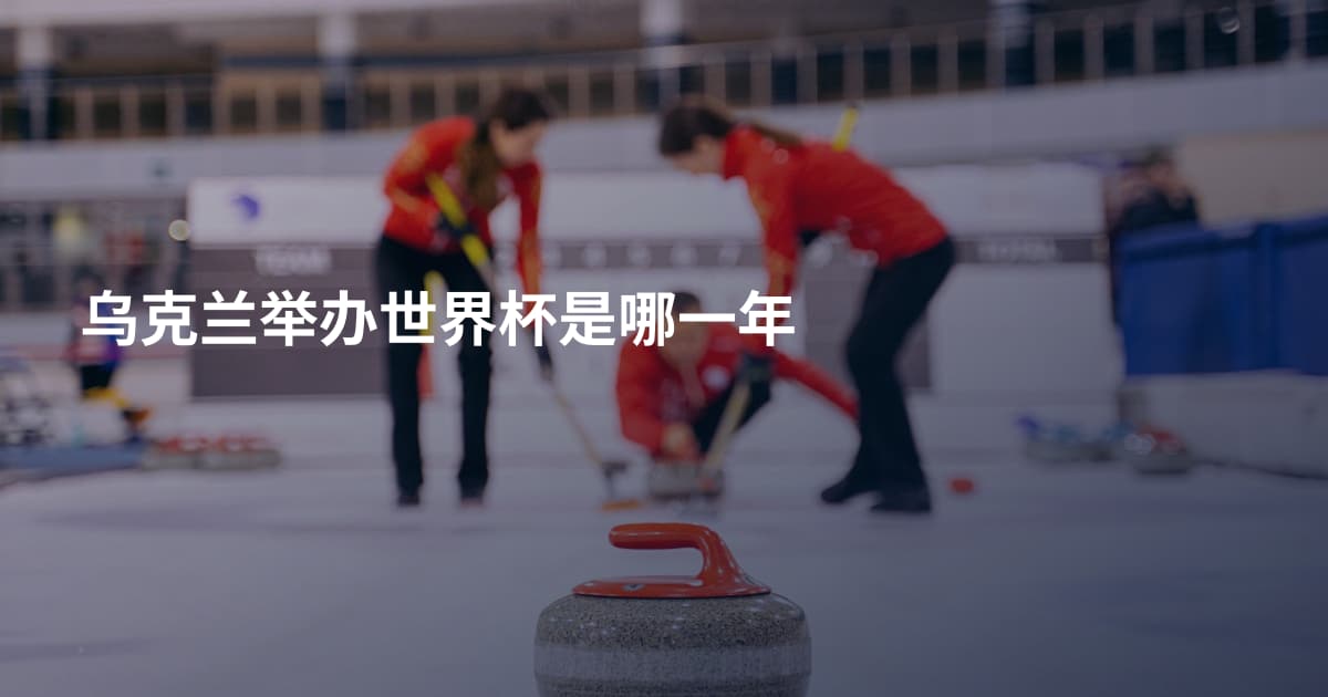 乌克兰举办世界杯是哪一年