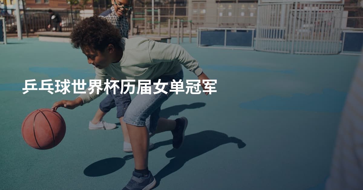 乒乓球世界杯历届女单冠军