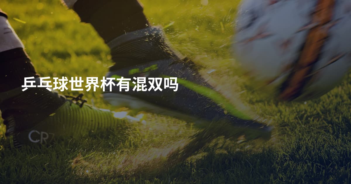乒乓球世界杯有混双吗