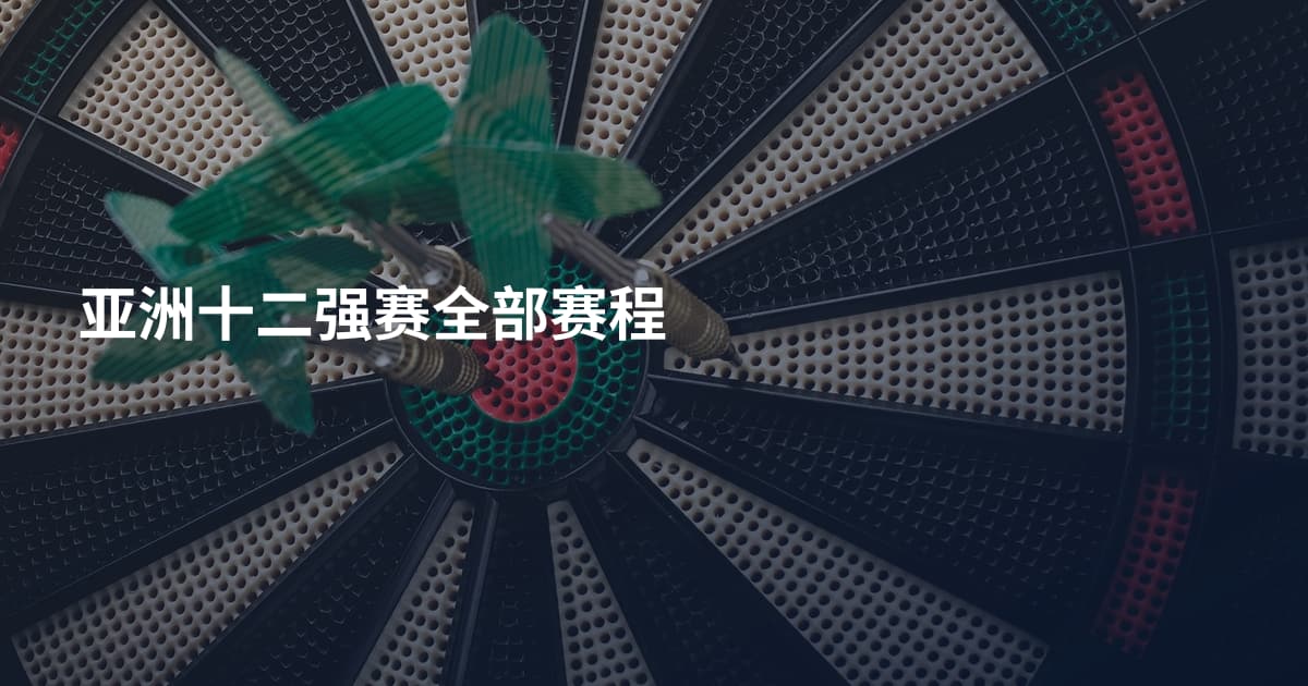 亚洲十二强赛全部赛程