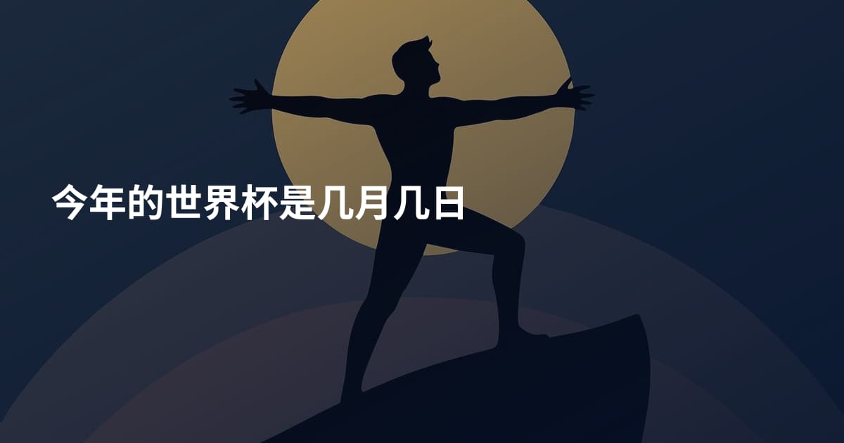 今年的世界杯是几月几日