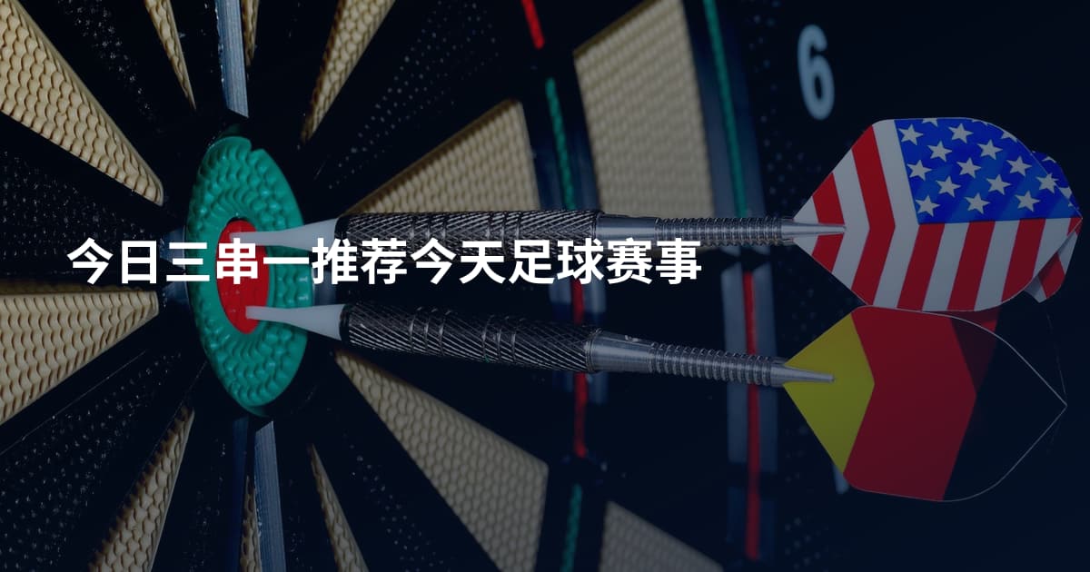 今日三串一推荐今天足球赛事