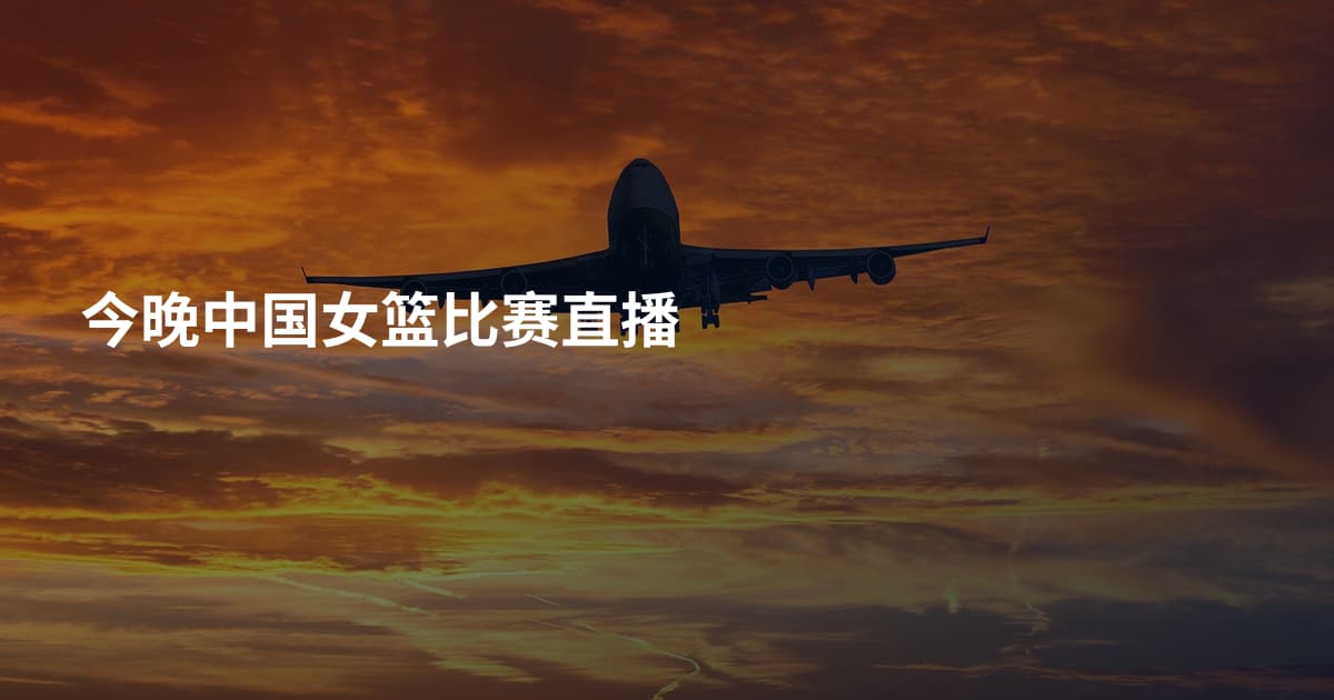 今晚中国女篮比赛直播