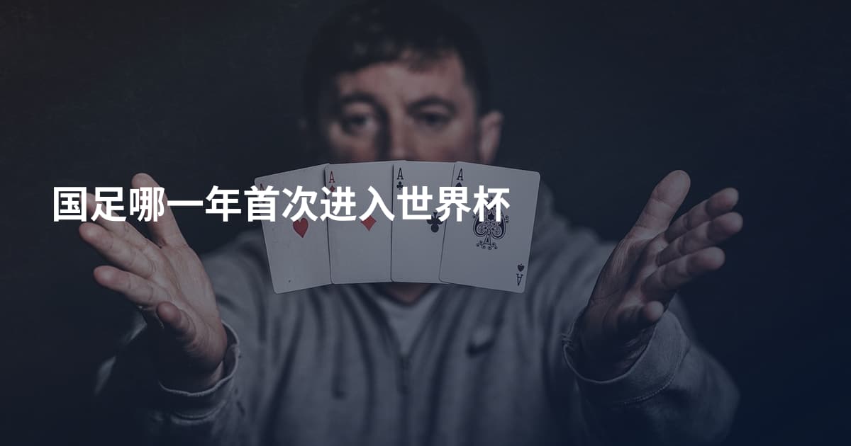 国足哪一年首次进入世界杯