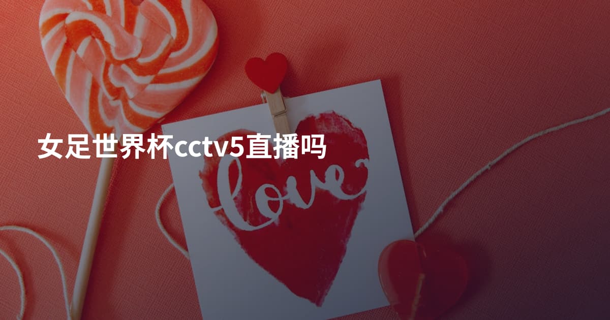 女足世界杯cctv5直播吗