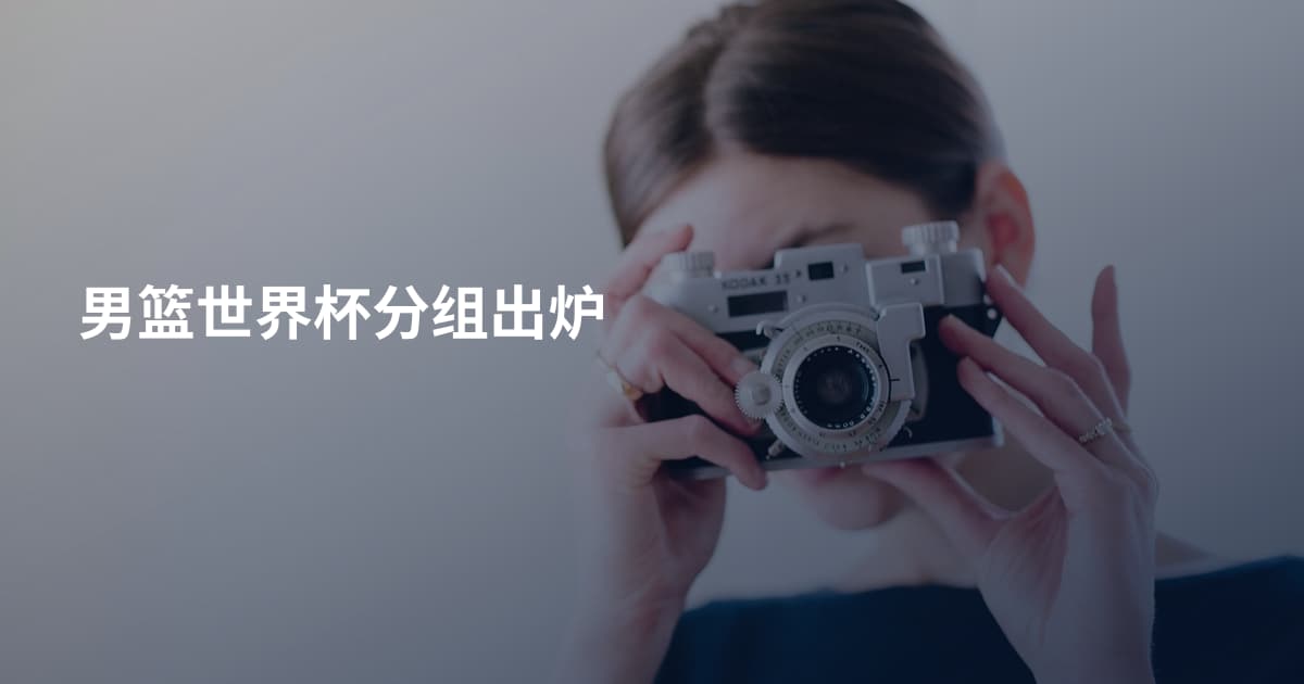 男篮世界杯分组出炉