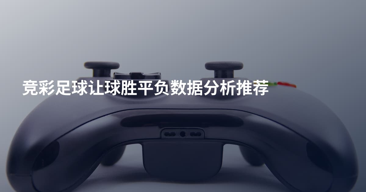 竞彩足球让球胜平负数据分析推荐