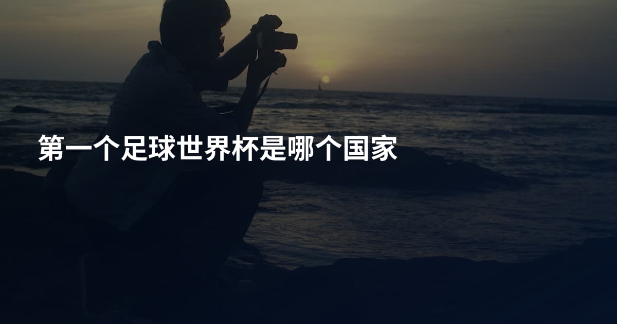 第一个足球世界杯是哪个国家