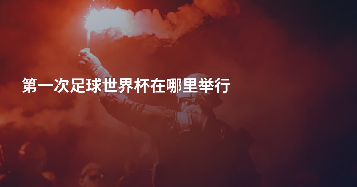 第一次足球世界杯在哪里举行