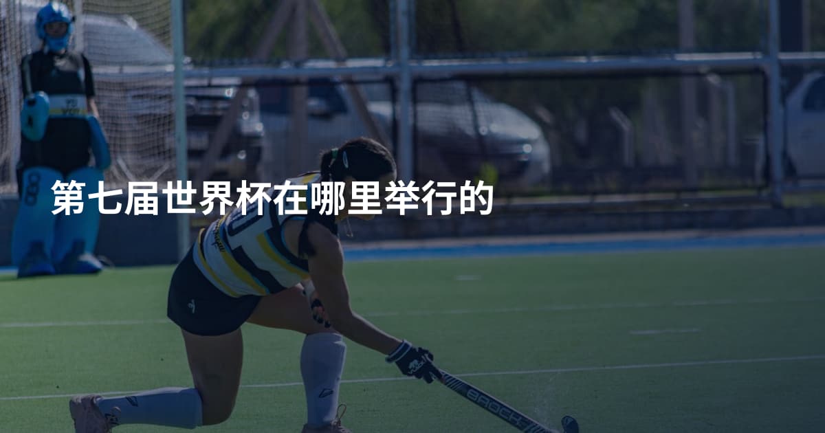 第七届世界杯在哪里举行的