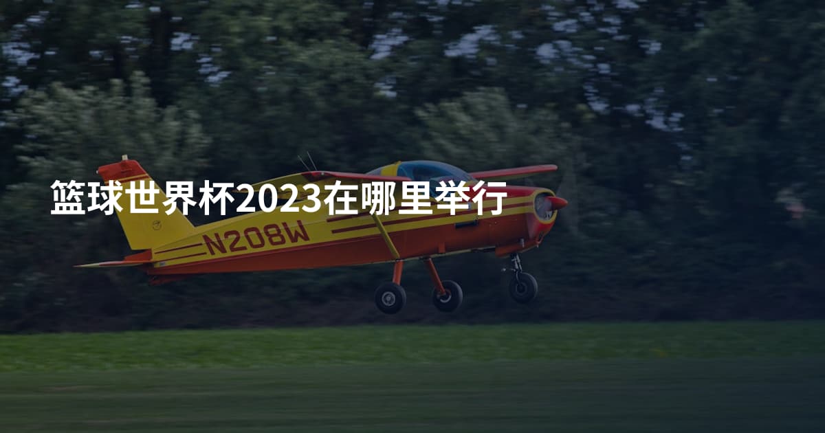篮球世界杯2023在哪里举行