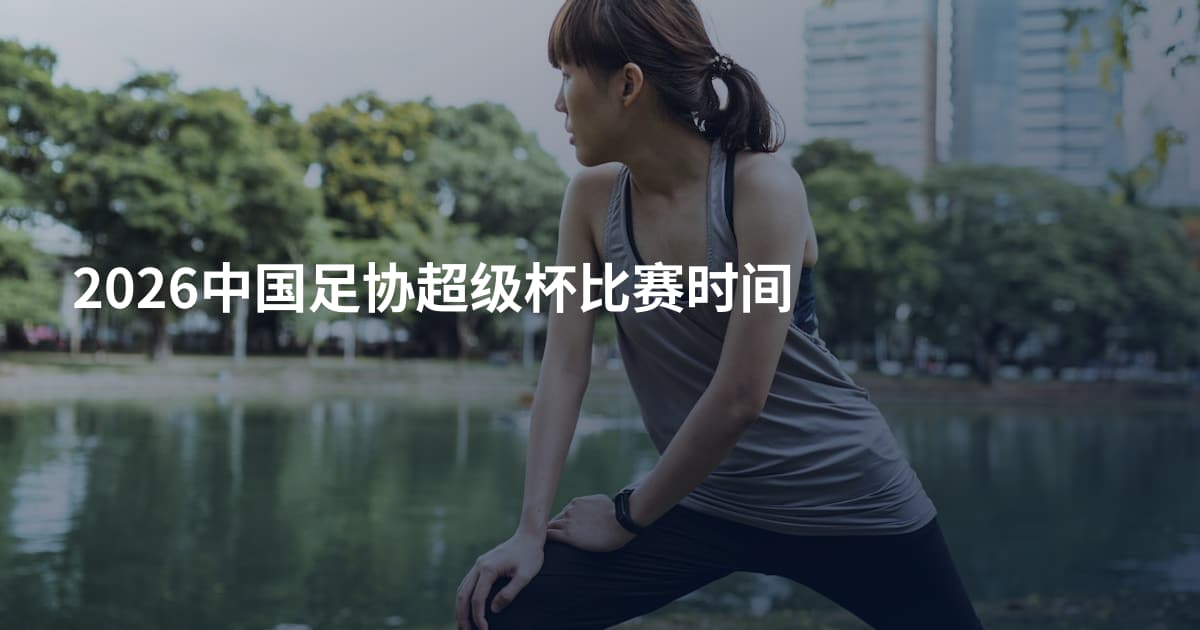 2026中国足协超级杯比赛时间