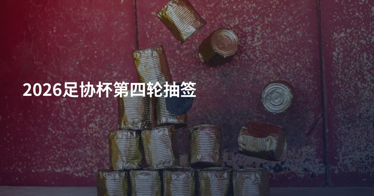 2026足协杯第四轮抽签
