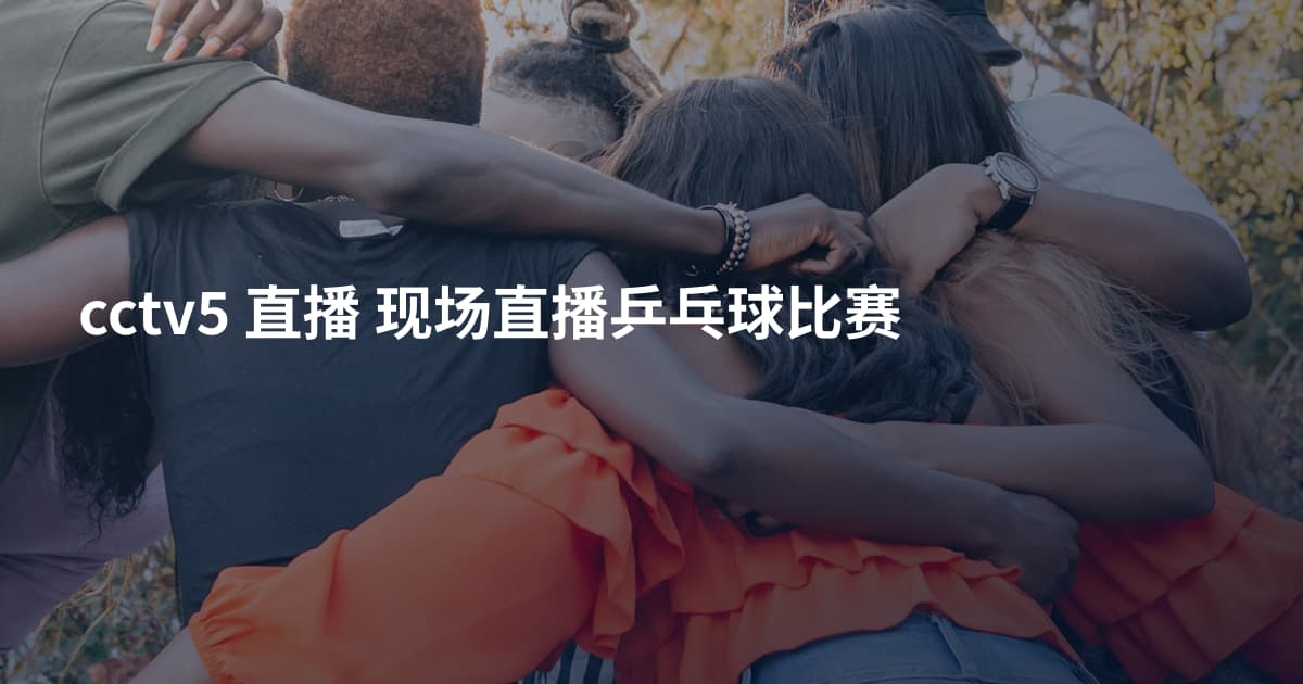 cctv5 直播 现场直播乒乓球比赛