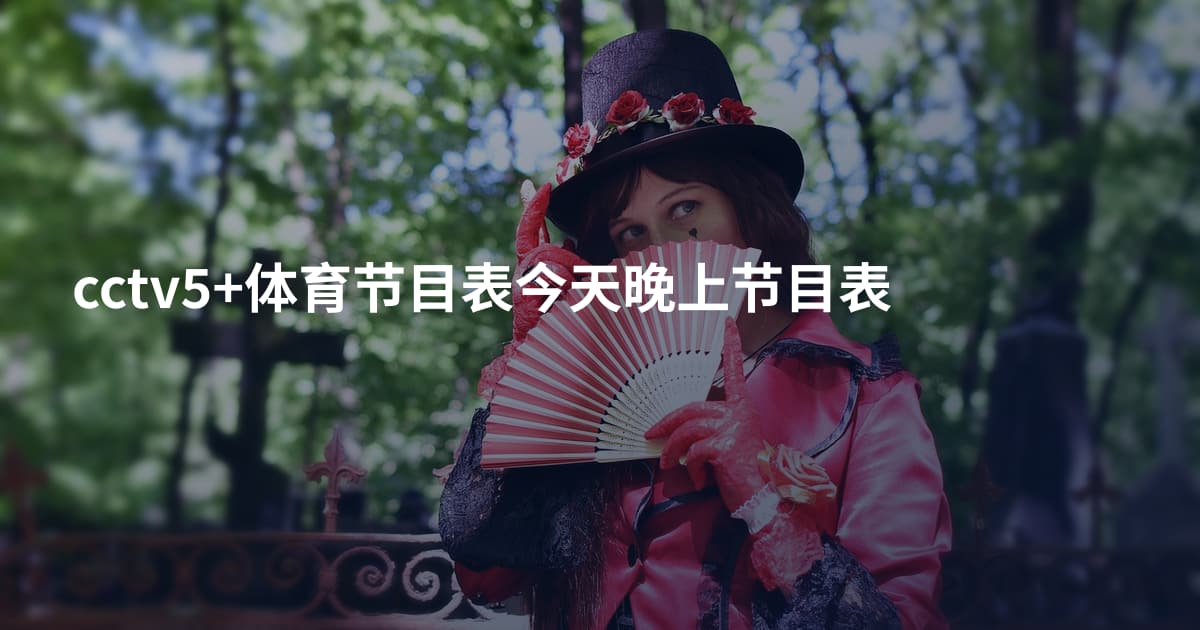 cctv5+体育节目表今天晚上节目表