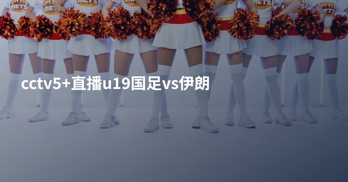 cctv5+直播u19国足vs伊朗