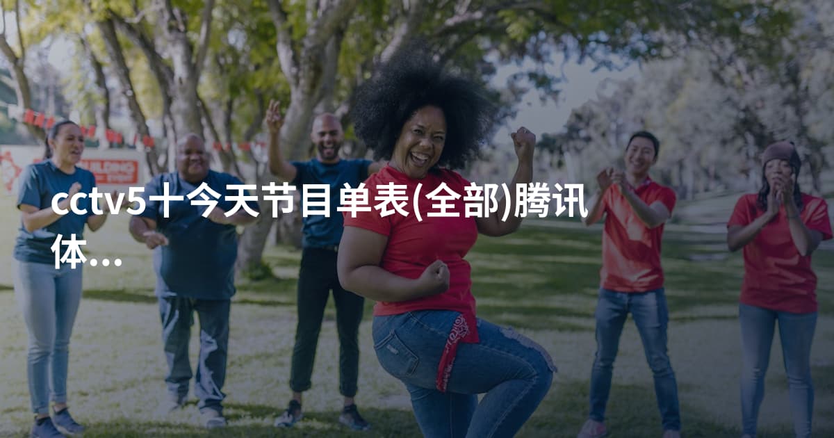 cctv5十今天节目单表(全部)腾讯体育