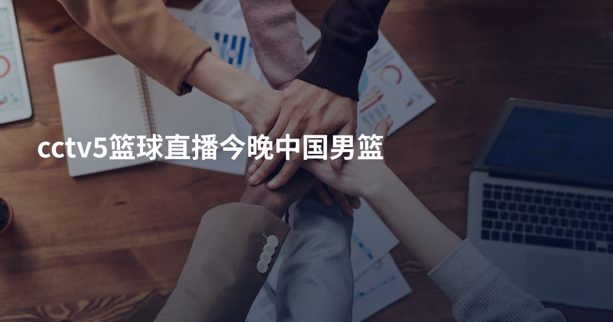 cctv5篮球直播今晚中国男篮