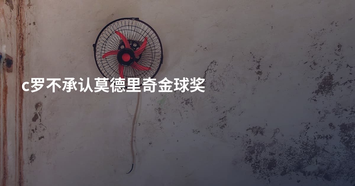 c罗不承认莫德里奇金球奖