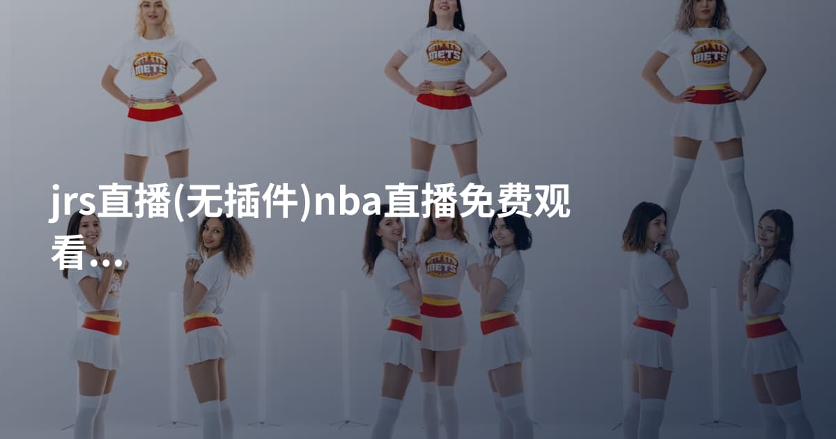 jrs直播(无插件)nba直播免费观看篮球赛