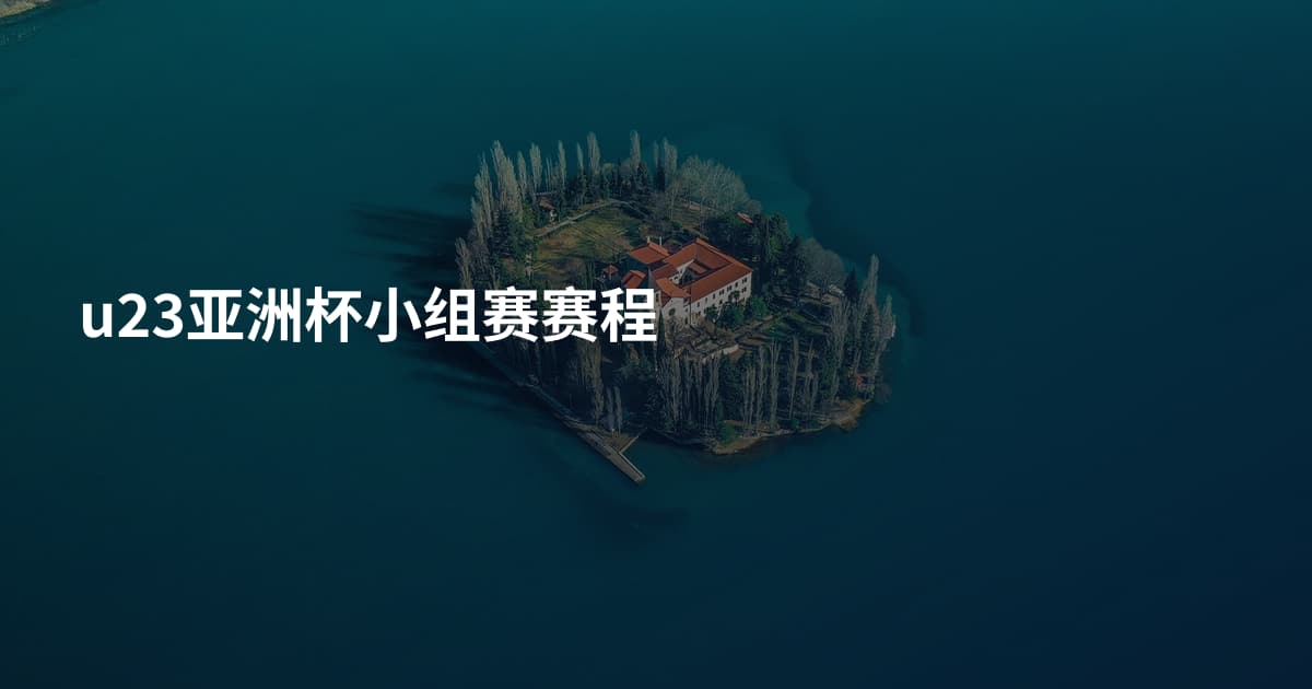 u23亚洲杯小组赛赛程