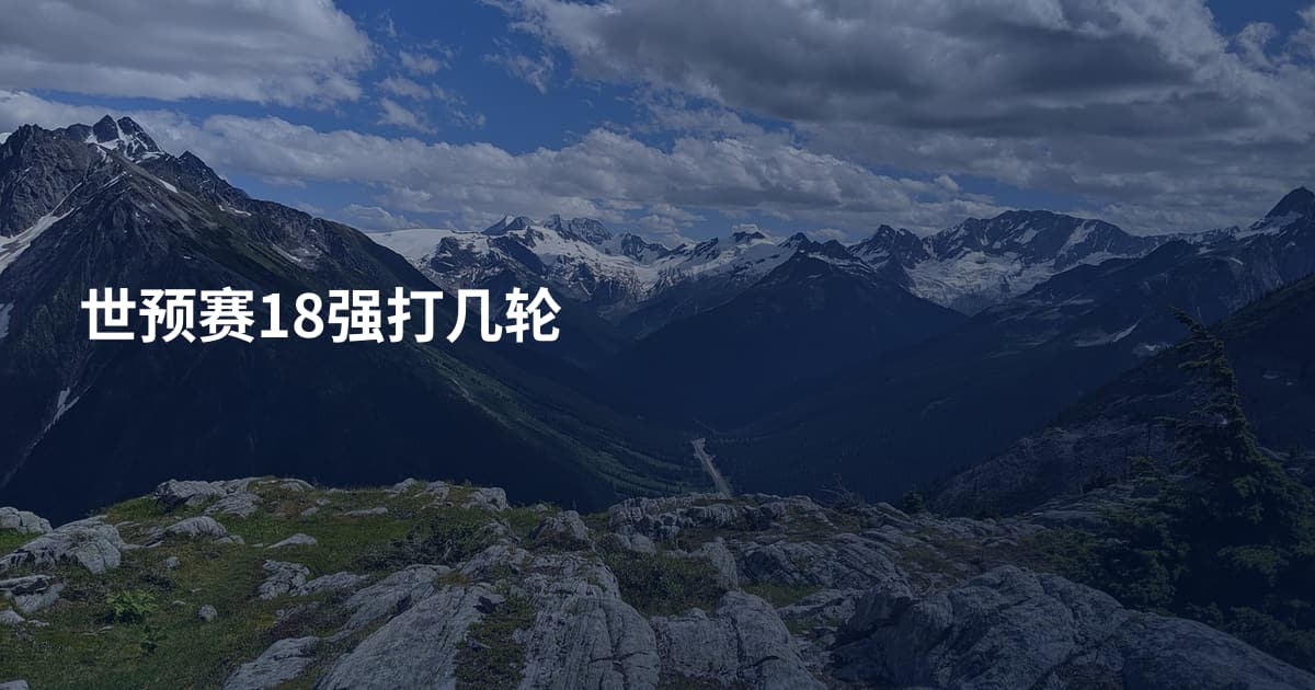 世预赛18强打几轮