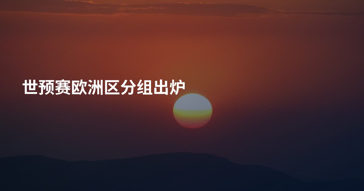 世预赛欧洲区分组出炉