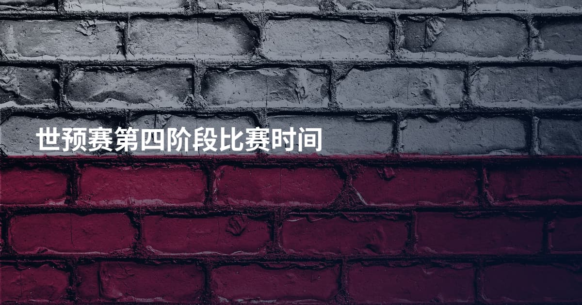 世预赛第四阶段比赛时间