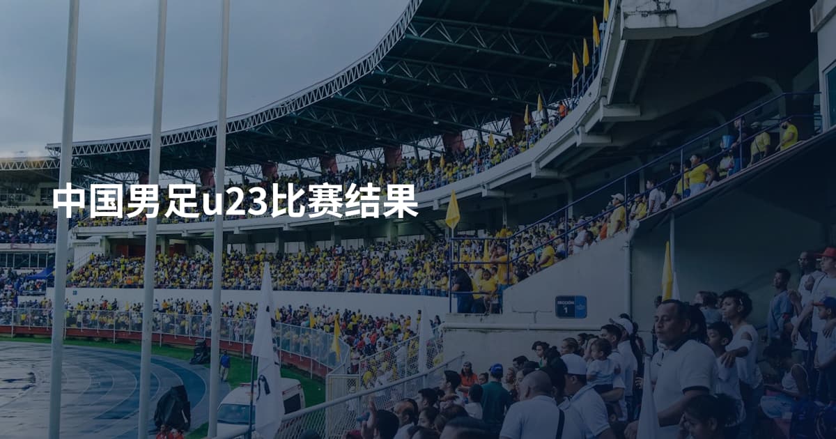 中国男足u23比赛结果