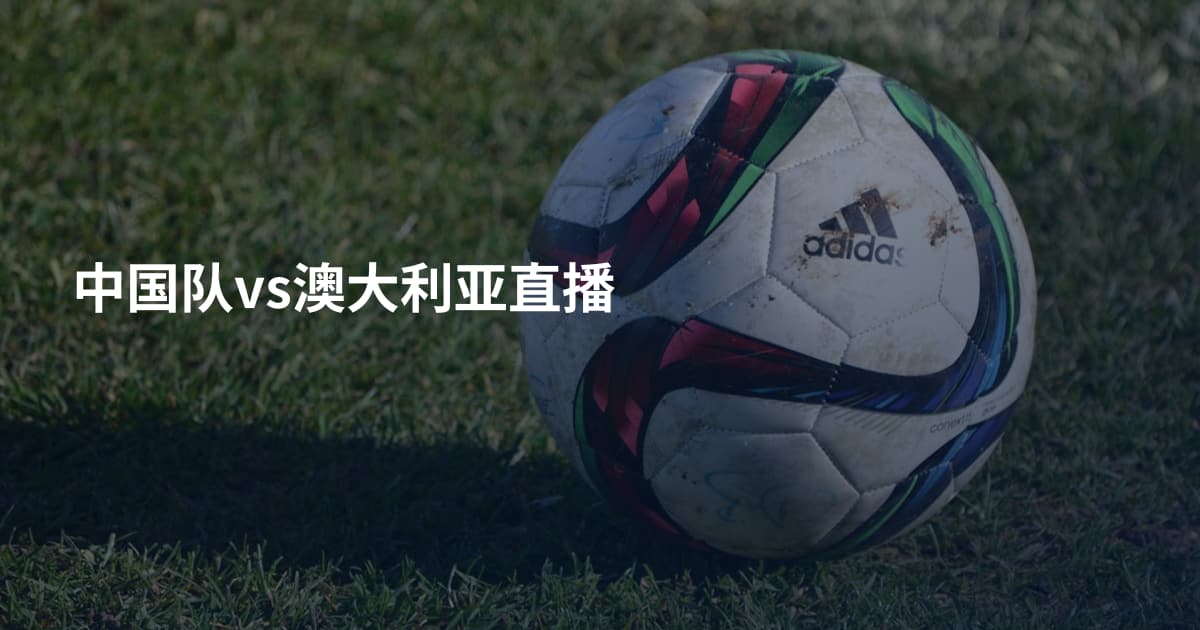 中国队vs澳大利亚直播