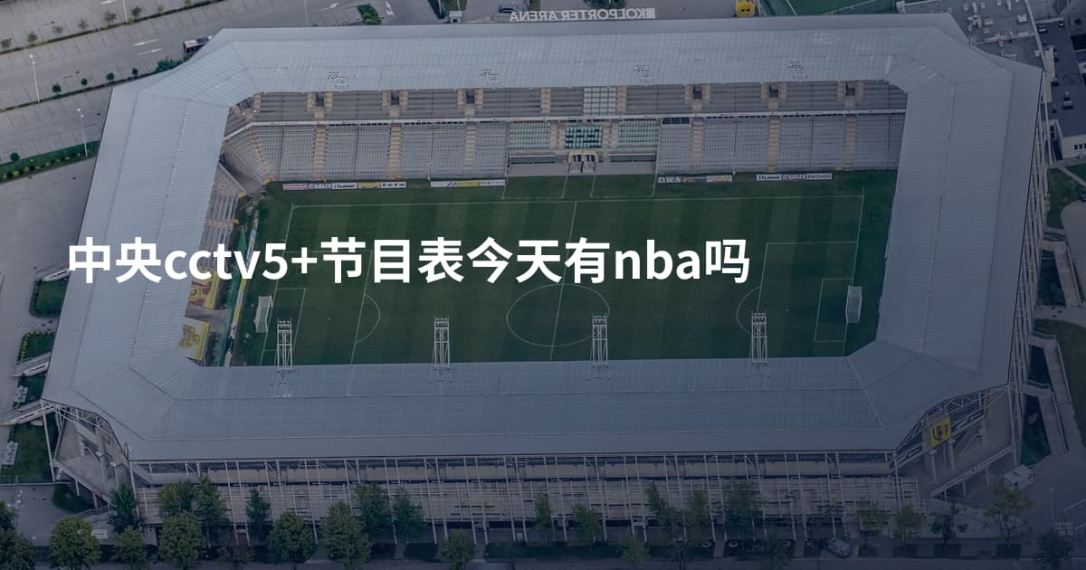 中央cctv5+节目表今天有nba吗