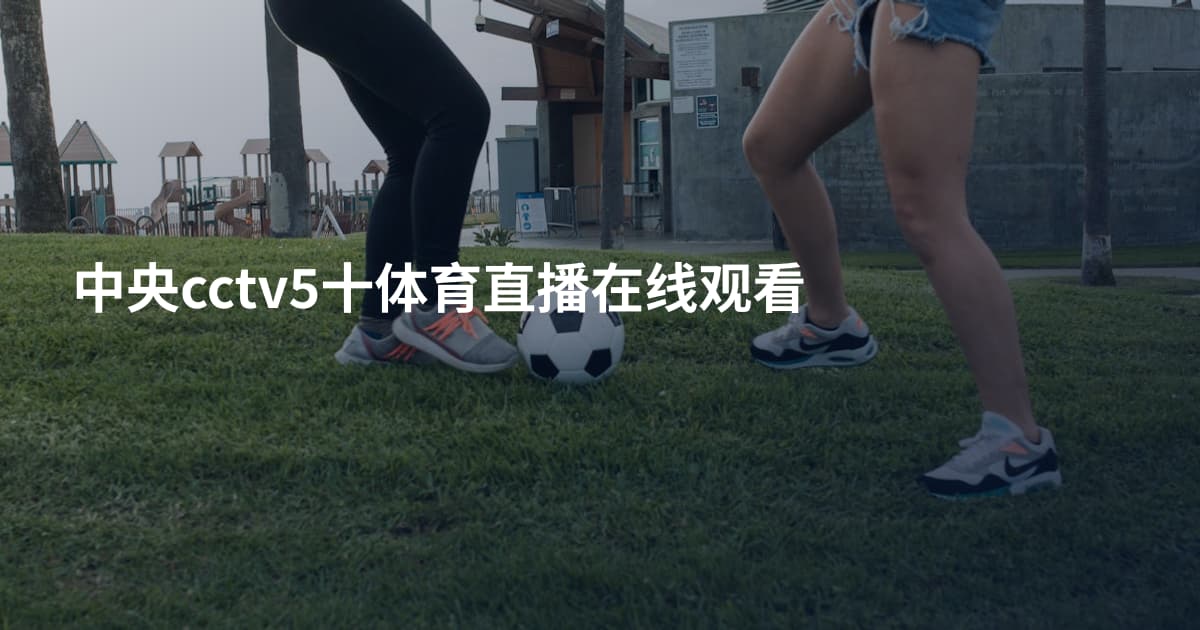 中央cctv5十体育直播在线观看