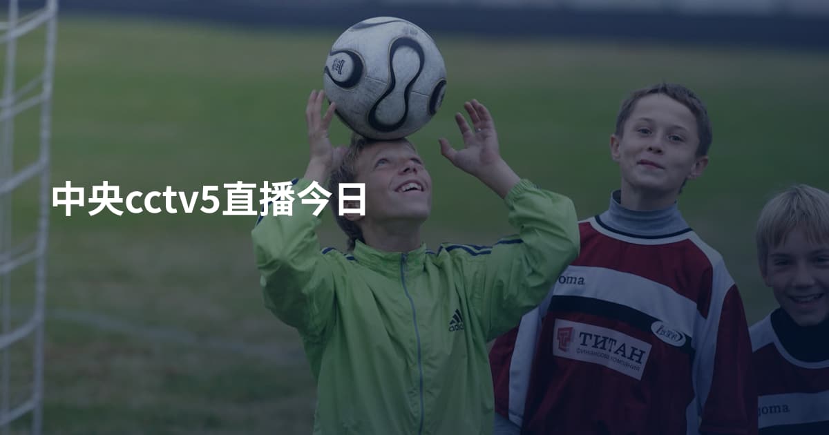 中央cctv5直播今日