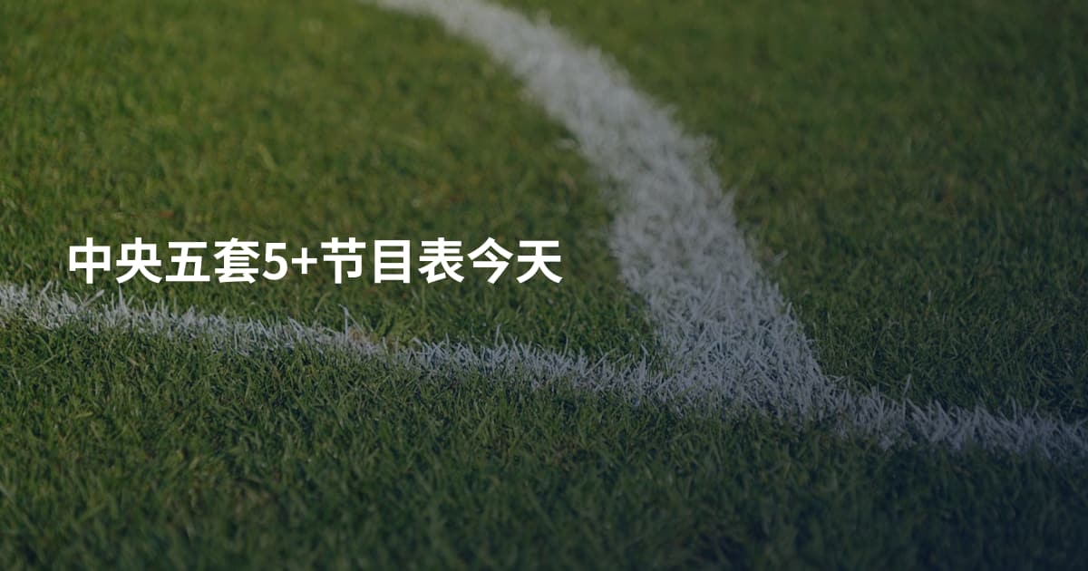 中央五套5+节目表今天