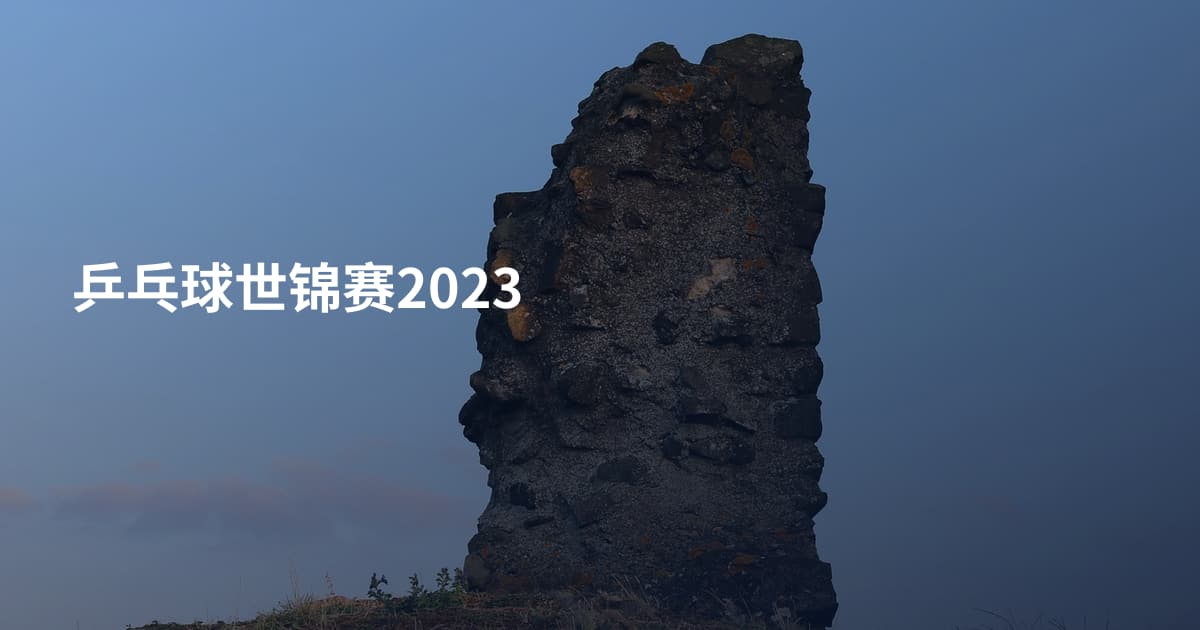 乒乓球世锦赛2023