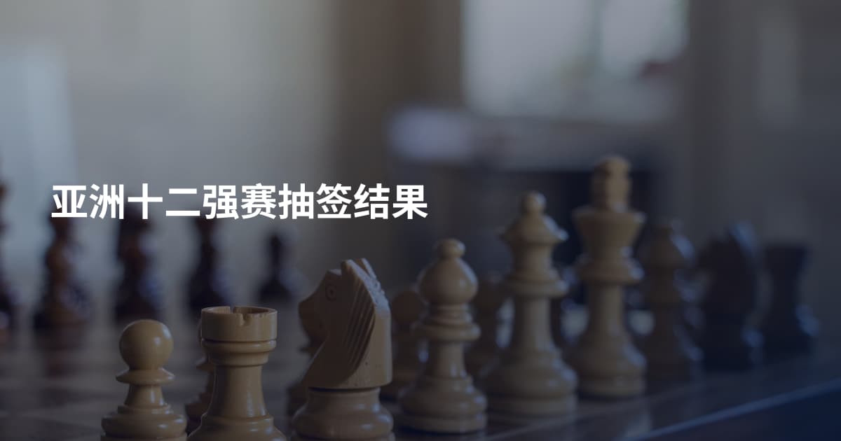 亚洲十二强赛抽签结果
