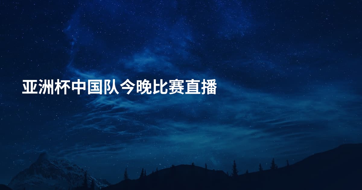 亚洲杯中国队今晚比赛直播