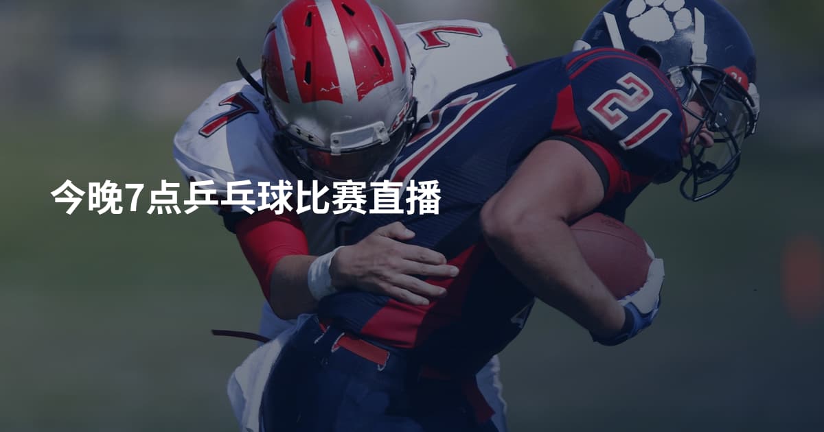 今晚7点乒乓球比赛直播