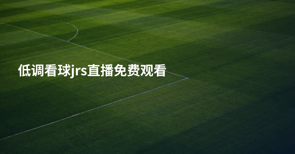 低调看球jrs直播免费观看