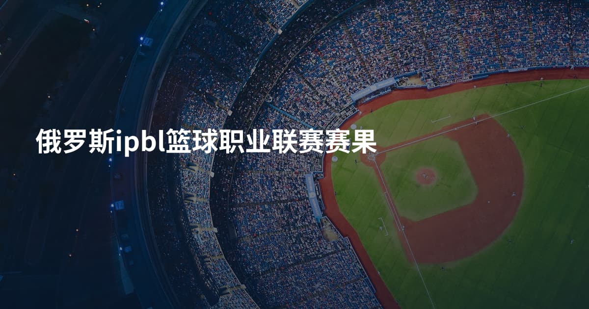 俄罗斯ipbl篮球职业联赛赛果