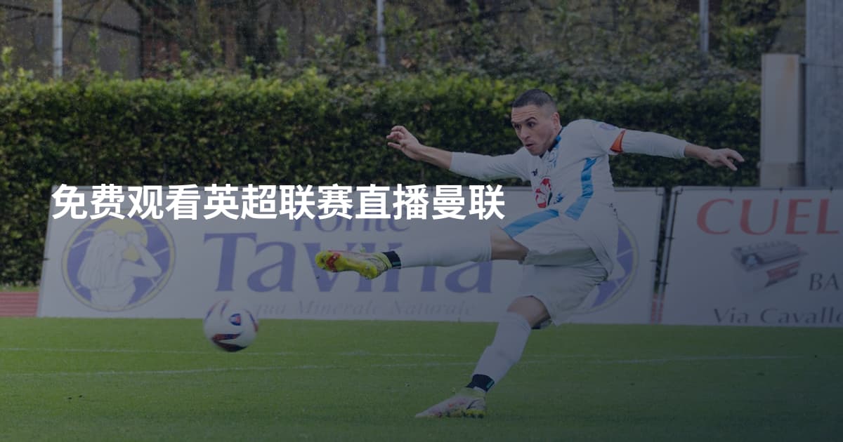免费观看英超联赛直播曼联